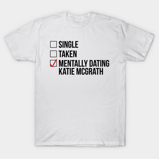 MENTALLY DATING KATIE MCGRATH T-Shirt by localfandoms